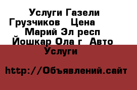 Услуги Газели, Грузчиков › Цена ­ 350 - Марий Эл респ., Йошкар-Ола г. Авто » Услуги   